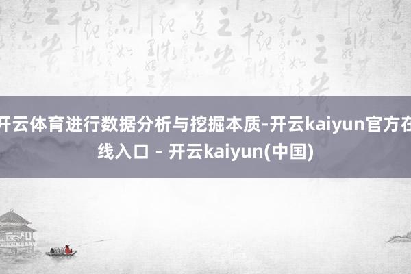 开云体育进行数据分析与挖掘本质-开云kaiyun官方在线入口 - 开云kaiyun(中国)