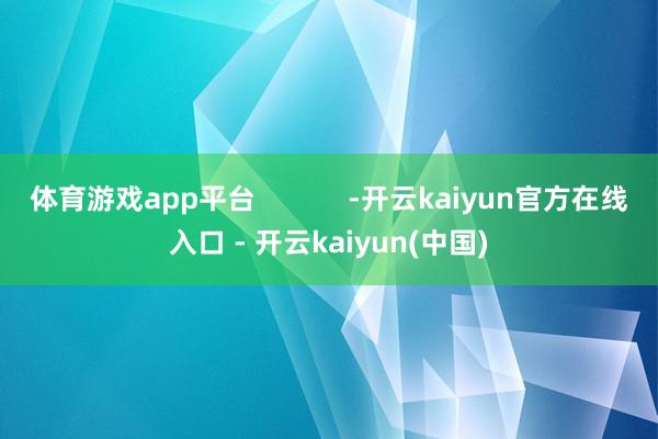 体育游戏app平台            -开云kaiyun官方在线入口 - 开云kaiyun(中国)