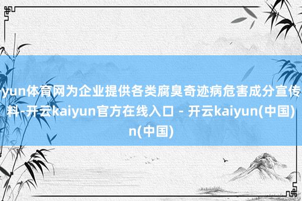 开yun体育网为企业提供各类腐臭奇迹病危害成分宣传材料-开云kaiyun官方在线入口 - 开云kaiyun(中国)