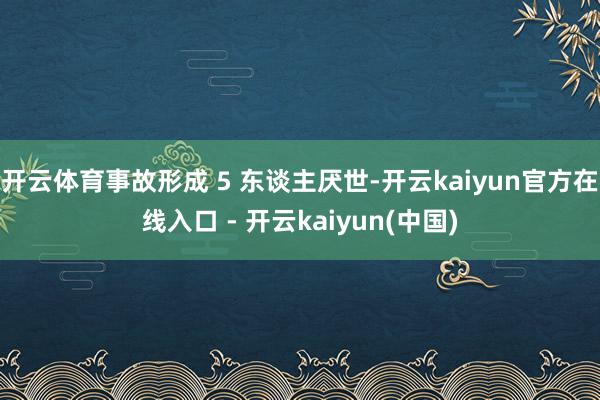 开云体育事故形成 5 东谈主厌世-开云kaiyun官方在线入
