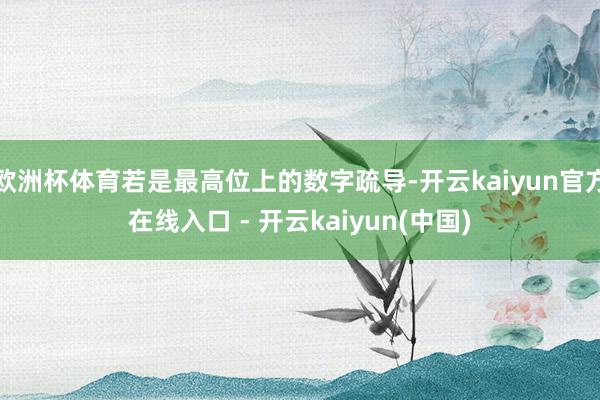 欧洲杯体育若是最高位上的数字疏导-开云kaiyun官方在线入