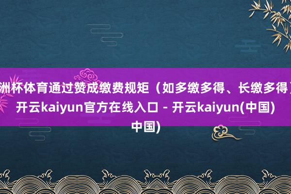 欧洲杯体育通过赞成缴费规矩（如多缴多得、长缴多得）-开云ka