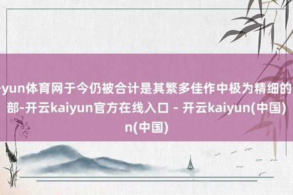 开yun体育网于今仍被合计是其繁多佳作中极为精细的一部-开云kaiyun官方在线入口 - 开云kaiyun(中国)